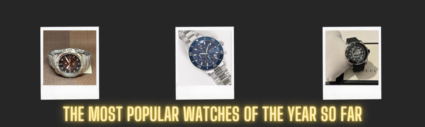 The Most Popular Watches of the Year So Far